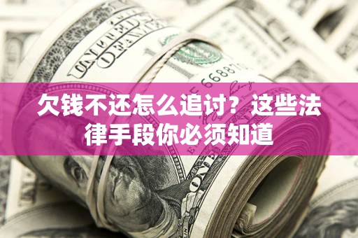 北京欠钱不还怎么追讨？这些法律手段你必须知道