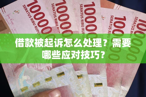 北京借款被起诉怎么处理？需要哪些应对技巧？