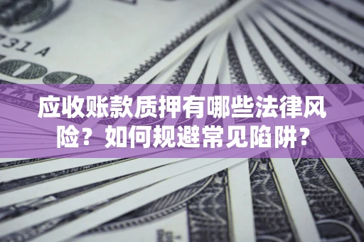 北京应收账款质押有哪些法律风险？如何规避常见陷阱？