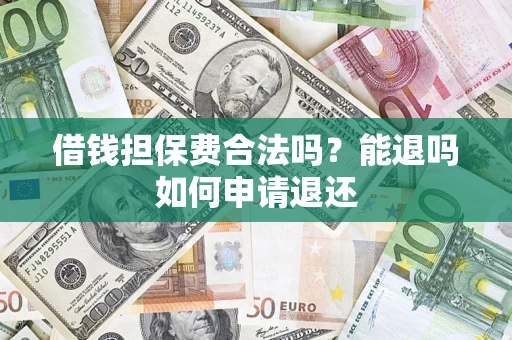 北京借钱担保费合法吗？能退吗如何申请退还