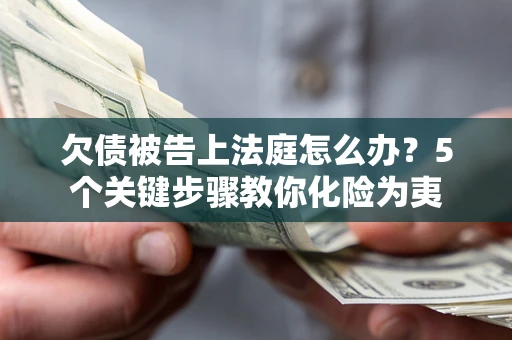 北京欠债被告上法庭怎么办？5个关键步骤教你化险为夷