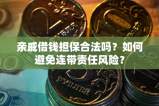北京亲戚借钱担保合法吗？如何避免连带责任风险？