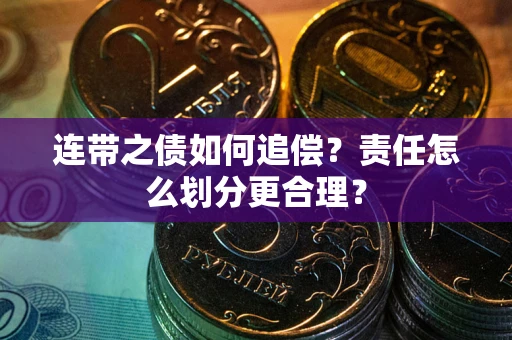 北京连带之债如何追偿？责任怎么划分更合理？