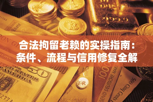 北京合法拘留老赖的实操指南:条件、流程与信用修复全解析 北京合法拘留老赖的实操指南:条件、流程与信用修复全解析