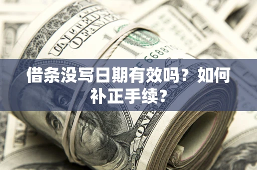 北京借条没写日期有效吗？如何补正手续？