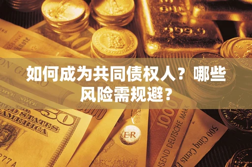 北京如何成为共同债权人？哪些风险需规避？