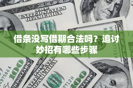 北京借条没写借期合法吗？追讨妙招有哪些步骤