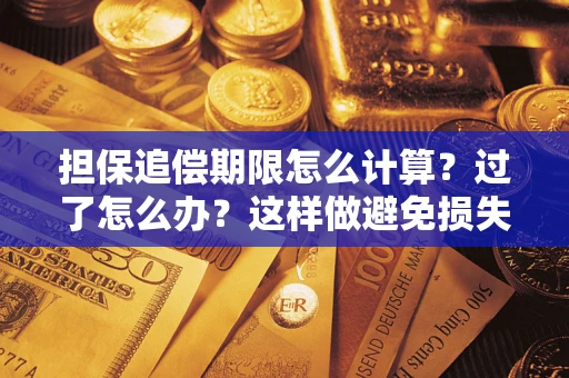 北京担保追偿期限怎么计算？过了怎么办？这样做避免损失！