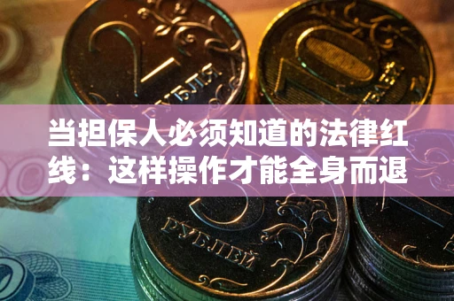 北京当担保人必须知道的法律红线：这样操作才能全身而退