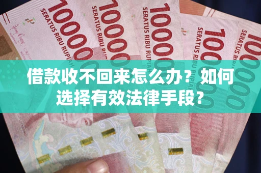 北京借款收不回来怎么办？如何选择有效法律手段？