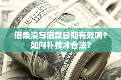 北京借条没写借款日期有效吗？如何补救才合法？