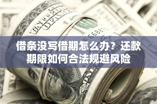 北京借条没写借期怎么办？还款期限如何合法规避风险