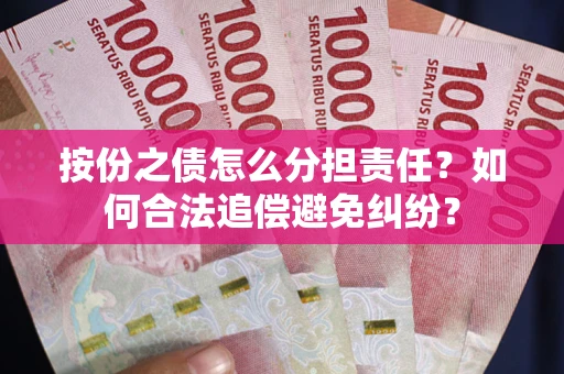 北京按份之债怎么分担责任？如何合法追偿避免纠纷？