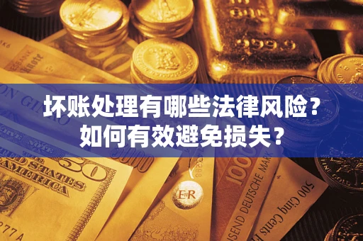 北京坏账处理有哪些法律风险？如何有效避免损失？